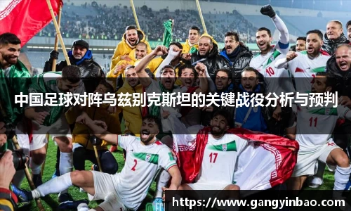 中国足球对阵乌兹别克斯坦的关键战役分析与预判