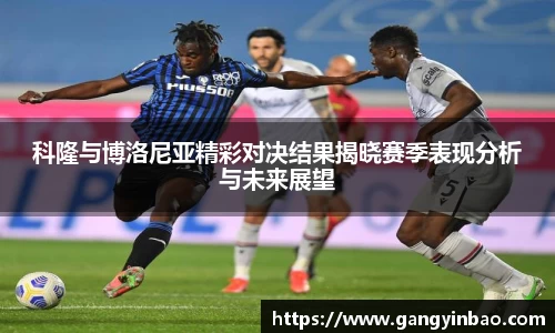 科隆与博洛尼亚精彩对决结果揭晓赛季表现分析与未来展望