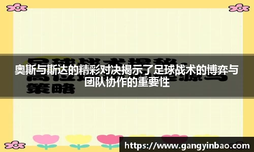 奥斯与斯达的精彩对决揭示了足球战术的博弈与团队协作的重要性